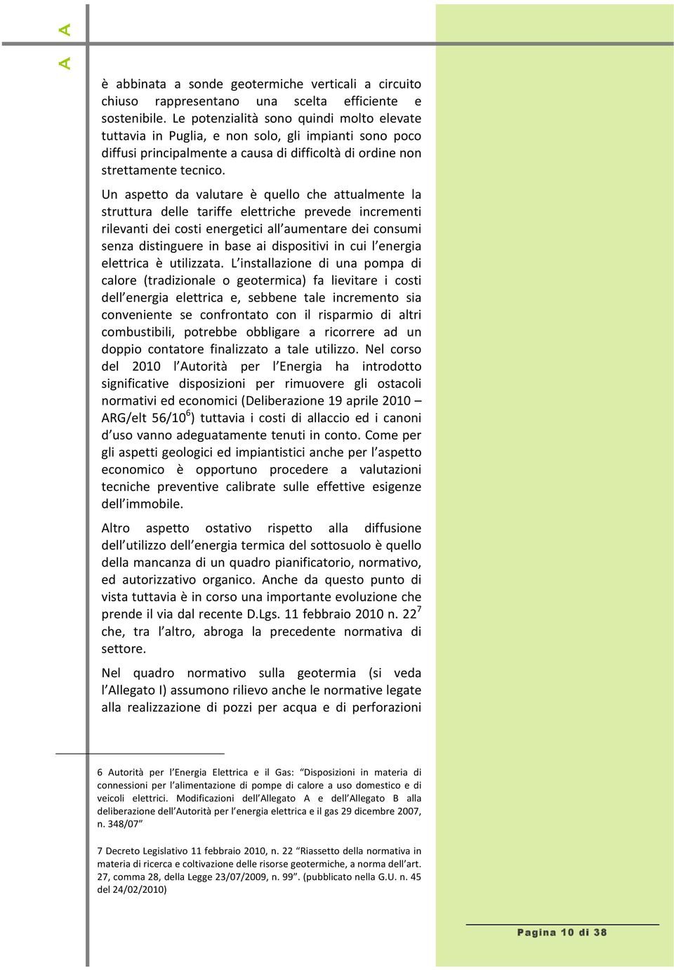 Un aspetto da valutare è quello che attualmente la struttura delle tariffe elettriche prevede incrementi rilevanti dei costi energetici all aumentare dei consumi senza distinguere in base ai