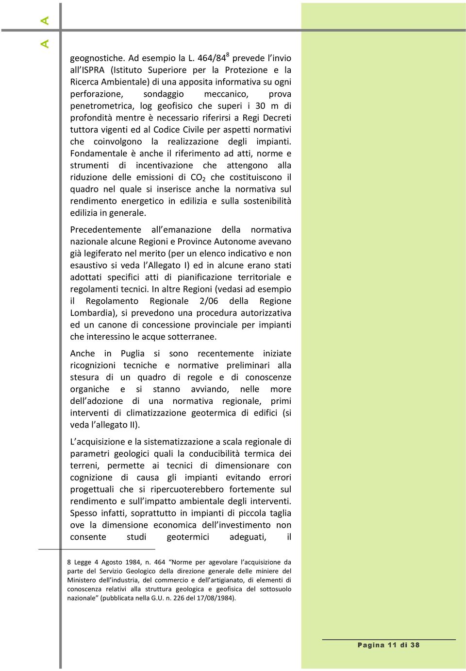 geofisico che superi i 30 m di profondità mentre è necessario riferirsi a Regi Decreti tuttora vigenti ed al Codice Civile per aspetti normativi che coinvolgono la realizzazione degli impianti.