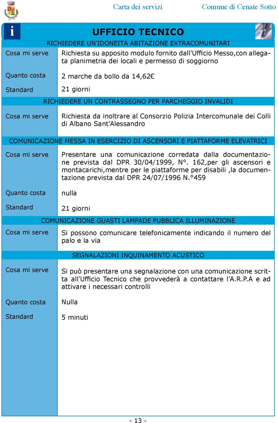 Presentare una comuncazone corredata dalla documentazone prevsta dal DPR 30/04/1999, N.