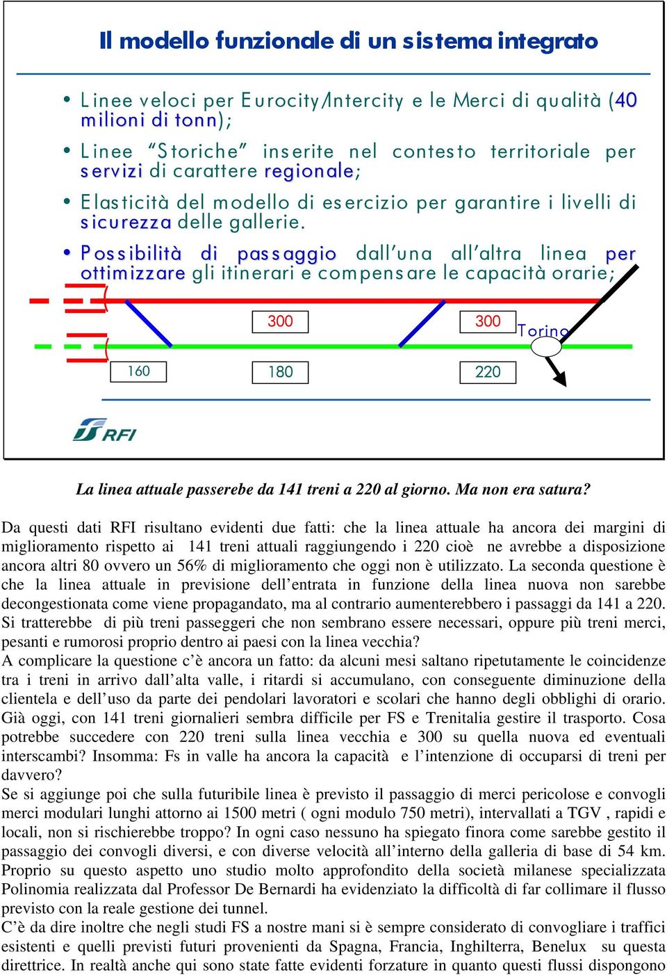 Possibilità di passaggio dall una all altra linea per ottimizzare gli itinerari e compensare le capacità orarie; ( ( 300 300 160 180 220 Torino La linea attuale passerebe da 141 treni a 220 al giorno.