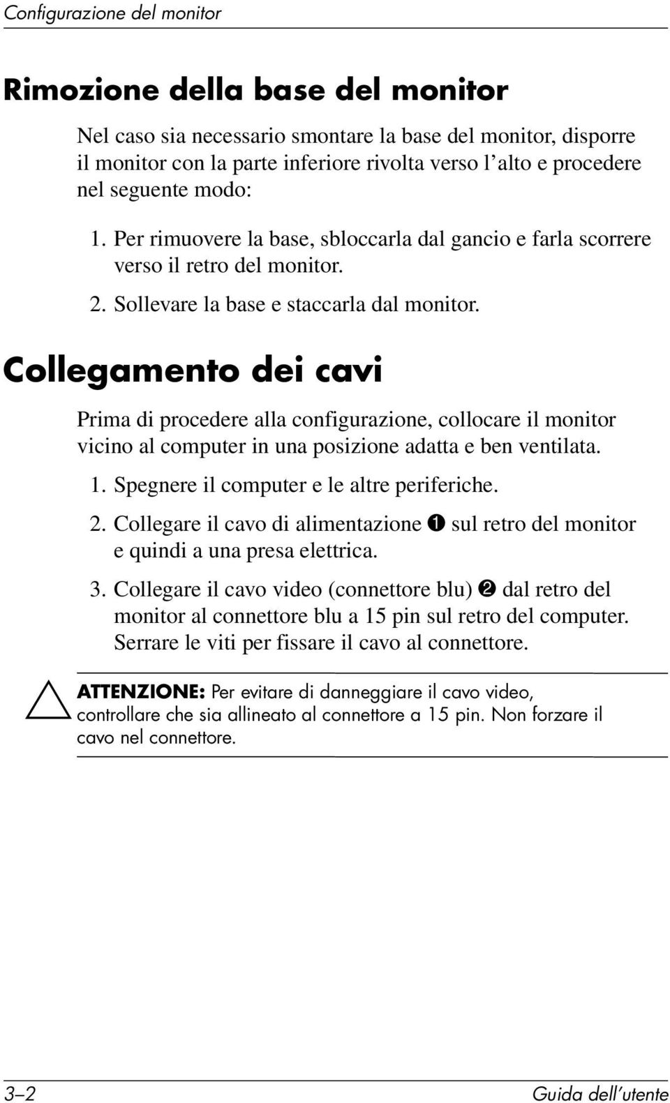 Collegamento dei cavi Prima di procedere alla configurazione, collocare il monitor vicino al computer in una posizione adatta e ben ventilata. 1. Spegnere il computer e le altre periferiche. 2.