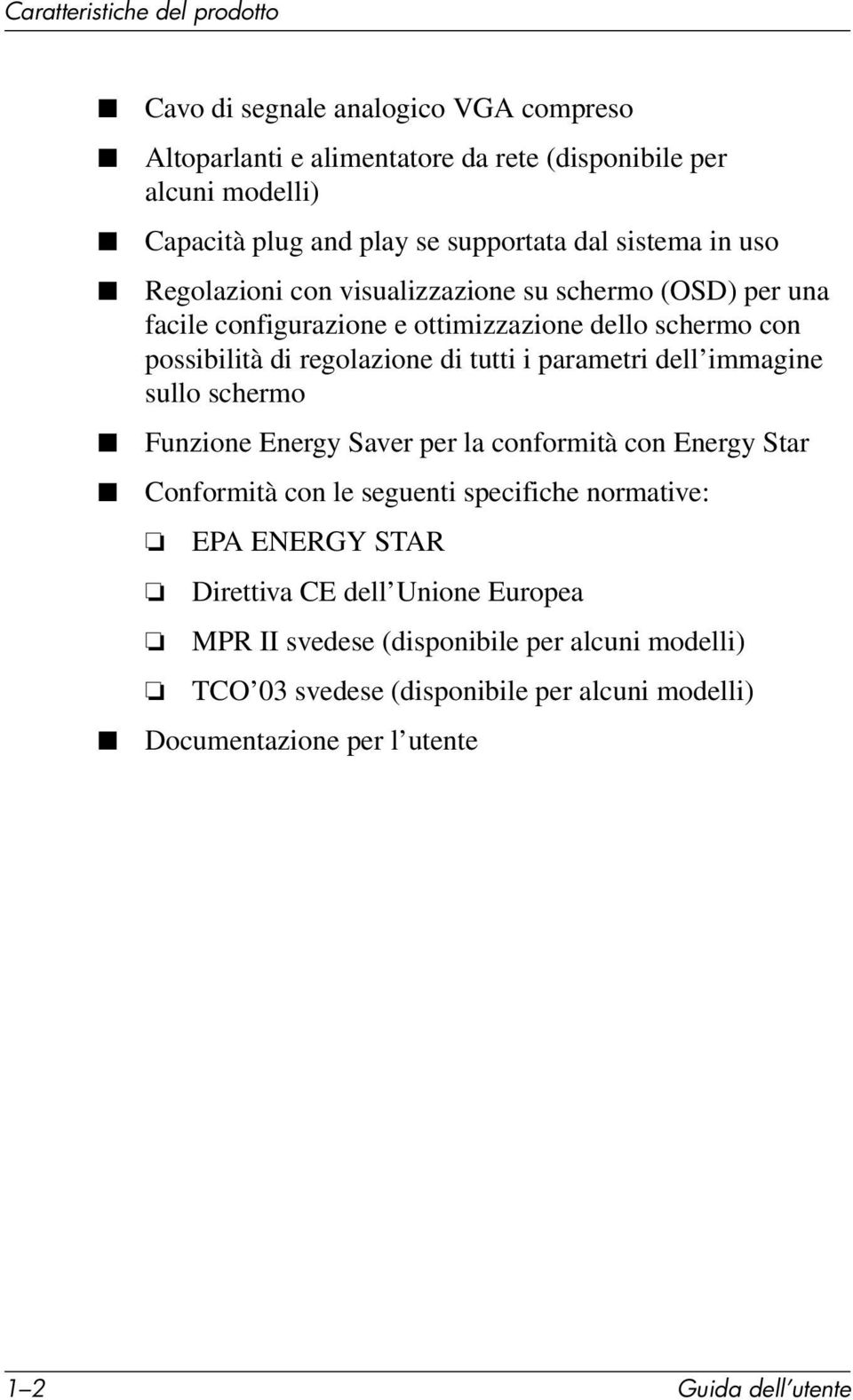 di tutti i parametri dell immagine sullo schermo Funzione Energy Saver per la conformità con Energy Star Conformità con le seguenti specifiche normative: EPA ENERGY STAR