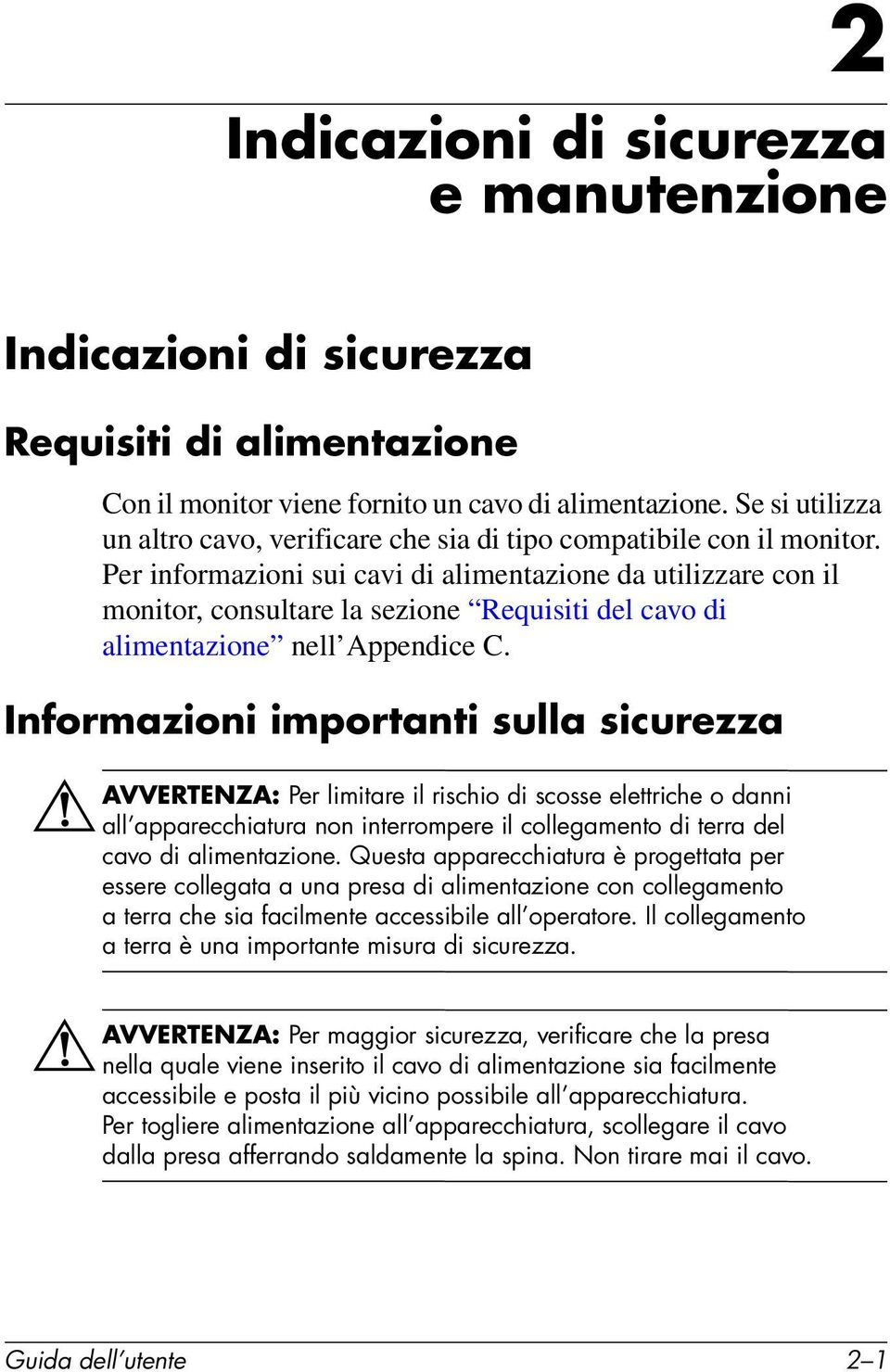 Per informazioni sui cavi di alimentazione da utilizzare con il monitor, consultare la sezione Requisiti del cavo di alimentazione nell Appendice C.