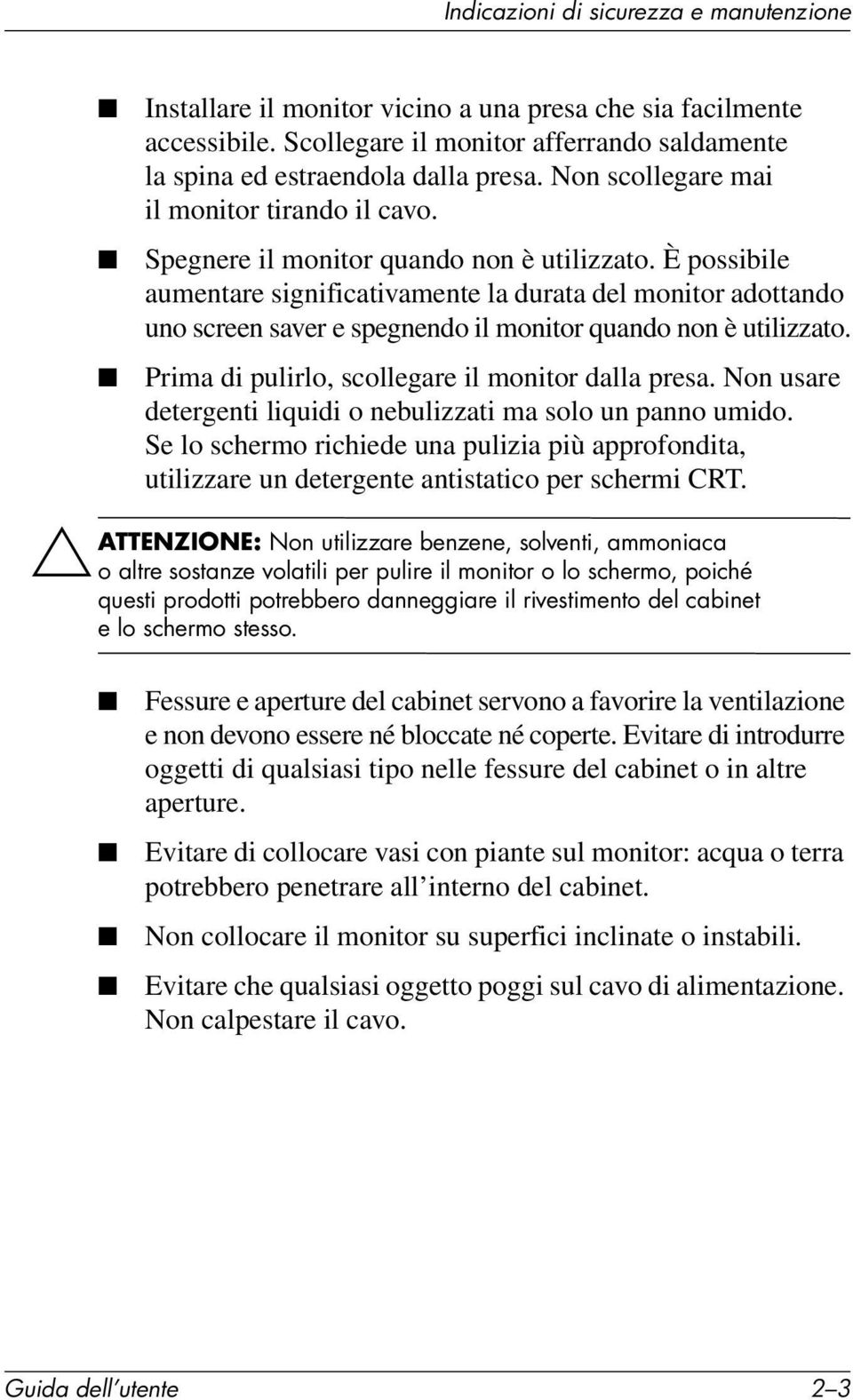 È possibile aumentare significativamente la durata del monitor adottando uno screen saver e spegnendo il monitor quando non è utilizzato. Prima di pulirlo, scollegare il monitor dalla presa.