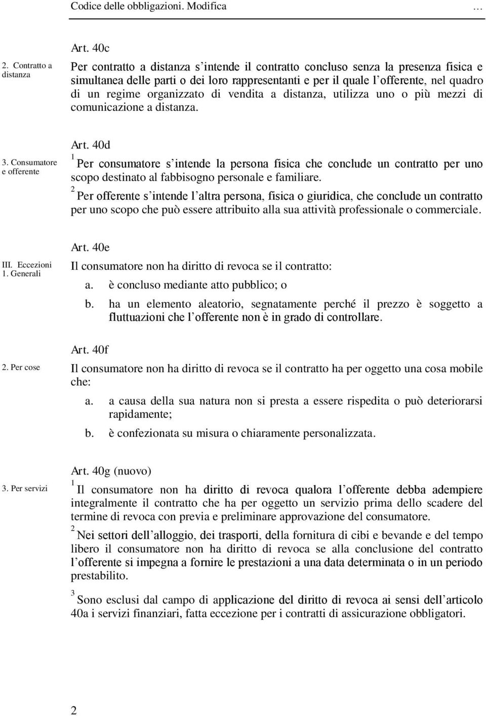 di vendita a distanza, utilizza uno o più mezzi di comunicazione a distanza.. Consumatore e offerente Art.