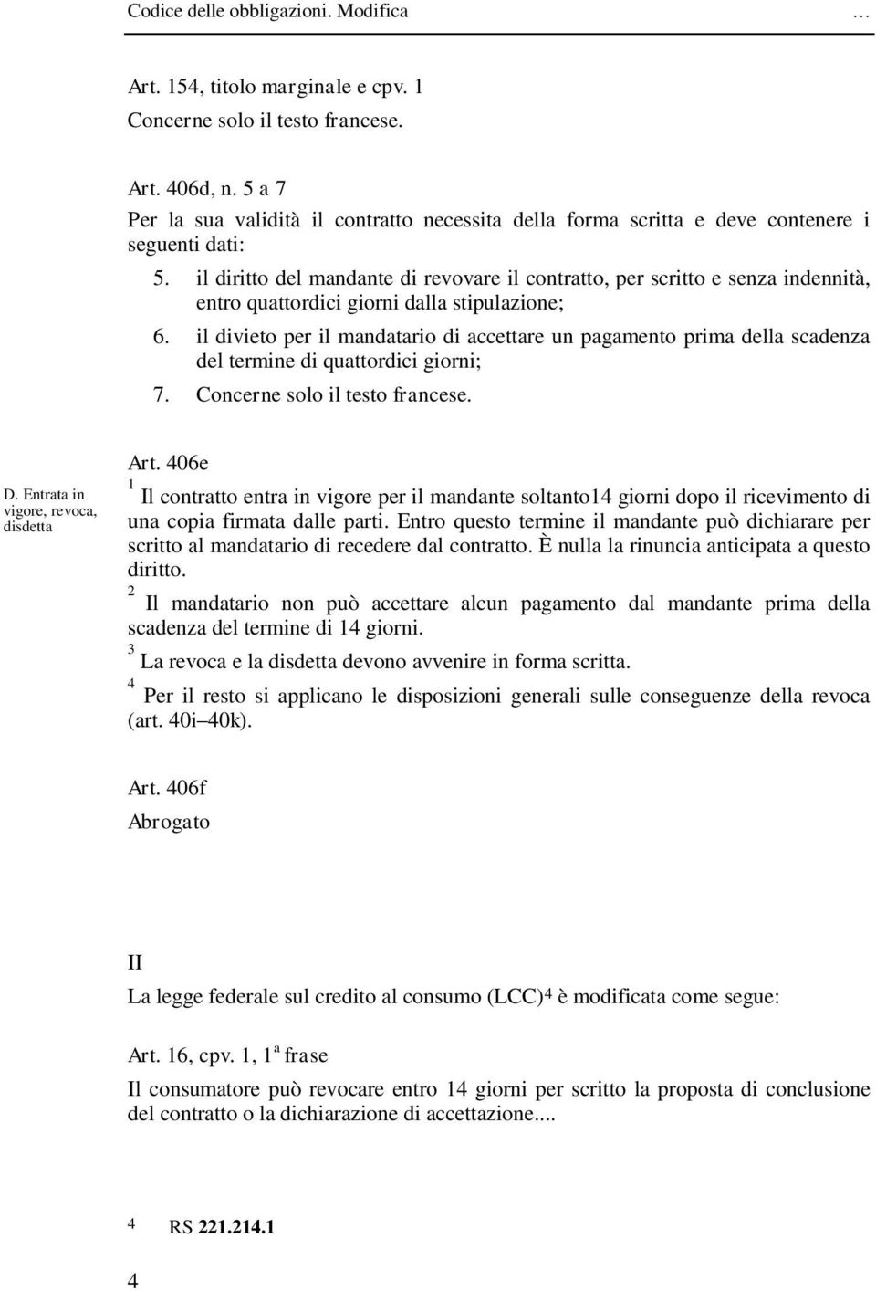 il divieto per il mandatario di accettare un pagamento prima della scadenza del termine di quattordici giorni; 7. Concerne solo il testo francese. D. Entrata in vigore, revoca, disdetta Art.