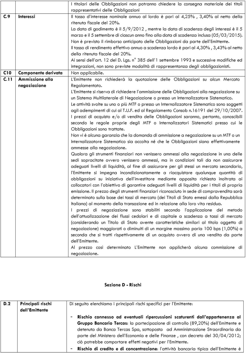 La data di godimento è il 5/9/2012, mentre la data di scadenza degli interessi è il 5 marzo e il 5 settembre di ciascun anno fino alla data di scadenza inclusa (05/03/2015).