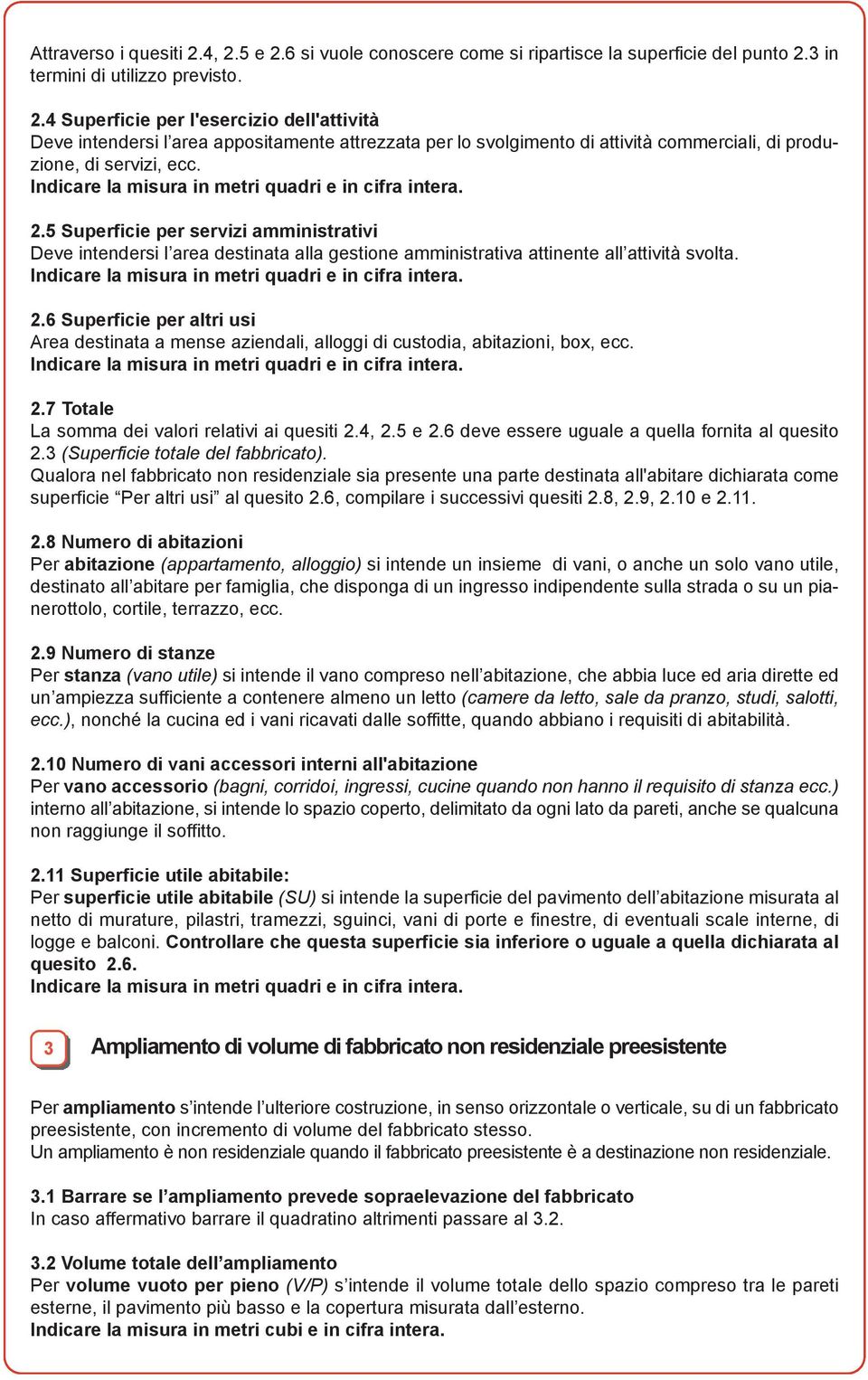 6 Superficie per altri usi Area destinata a mense aziendali, alloggi di custodia, abitazioni, box, ecc. 2.7 Totale La somma dei valori relativi ai quesiti 2.4, 2.5 e 2.