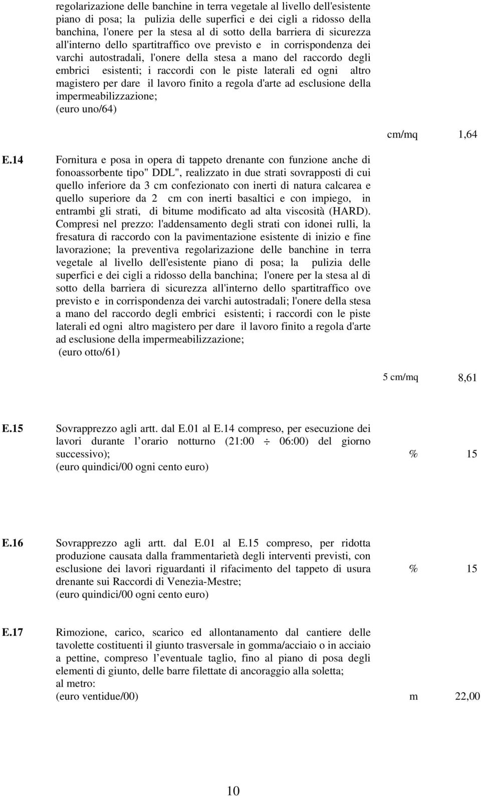 piste laterali ed ogni altro magistero per dare il lavoro finito a regola d'arte ad esclusione della impermeabilizzazione; (euro uno/64) cm/mq 1,64 E.