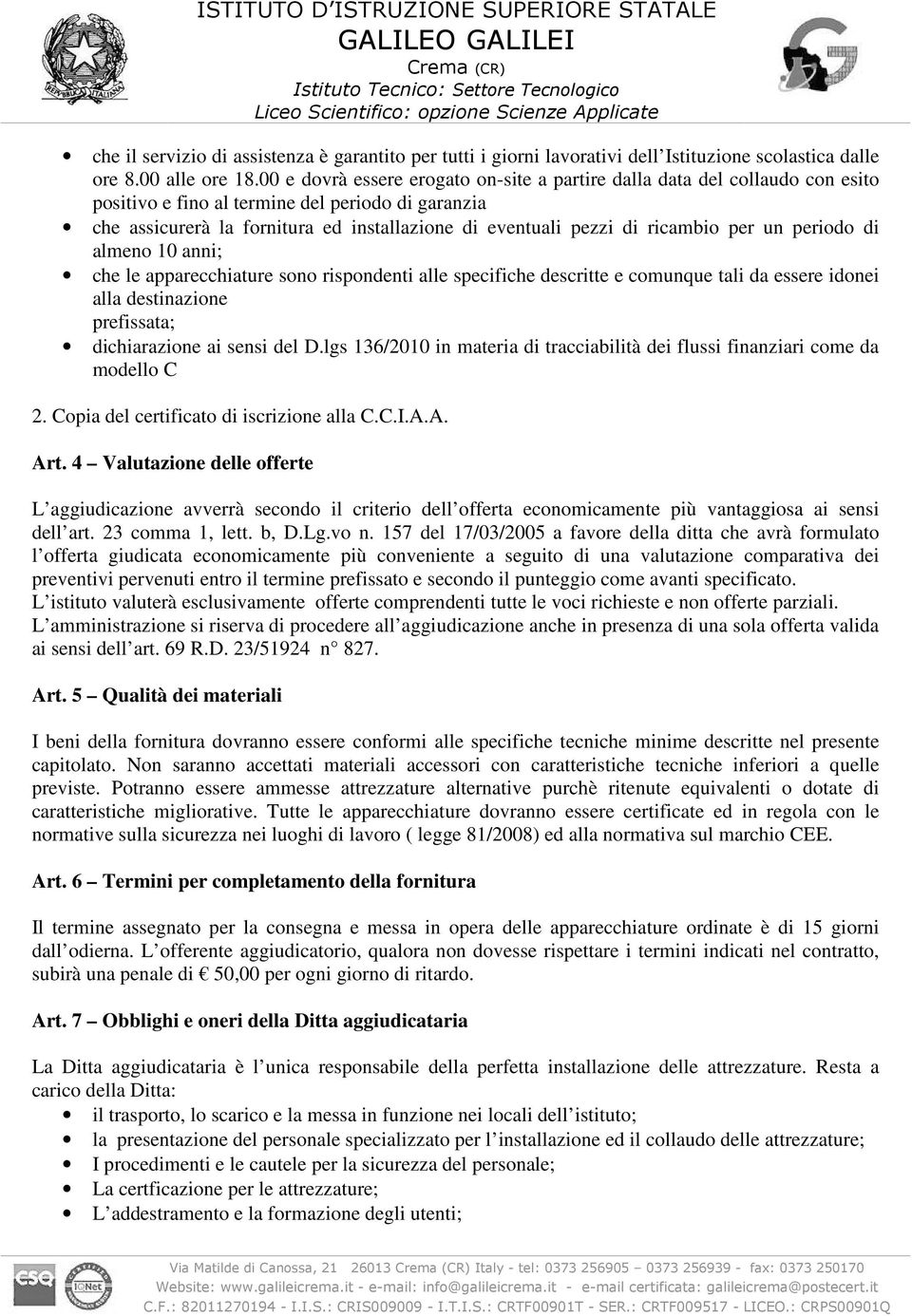 ricambio per un periodo di almeno 10 anni; che le apparecchiature sono rispondenti alle specifiche descritte e comunque tali da essere idonei alla destinazione prefissata; dichiarazione ai sensi del