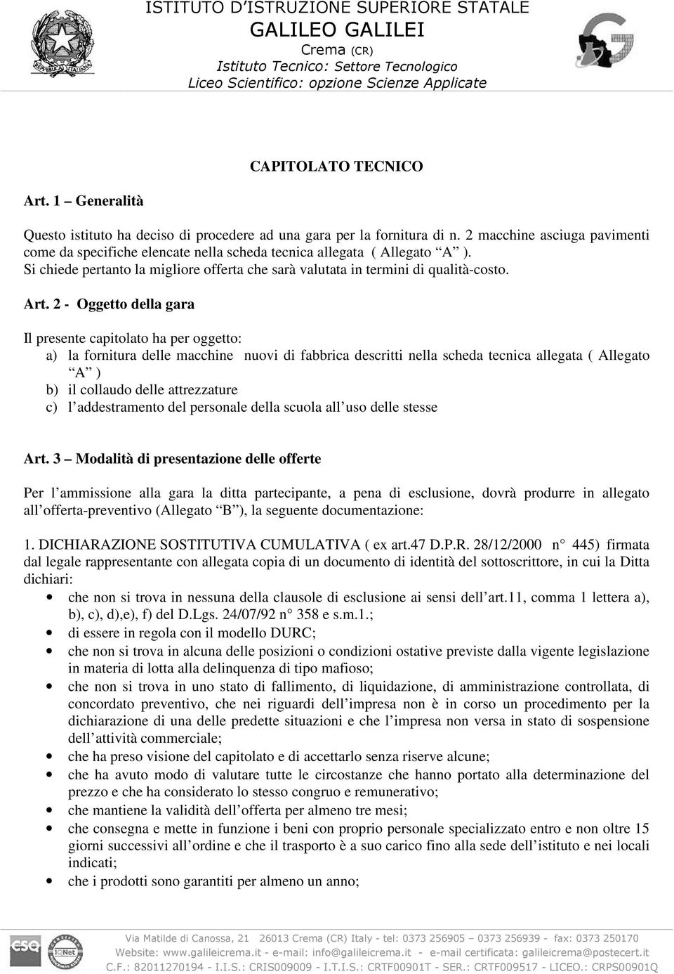 2 - Oggetto della gara Il presente capitolato ha per oggetto: a) la fornitura delle macchine nuovi di fabbrica descritti nella scheda tecnica allegata ( Allegato A ) b) il collaudo delle attrezzature