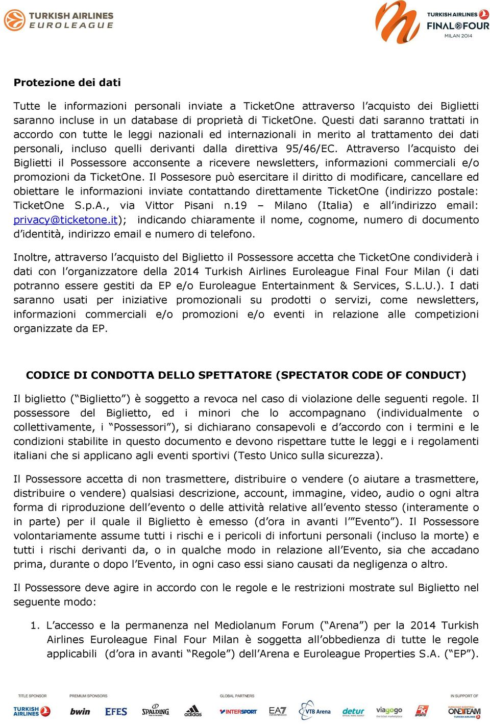 Attraverso l acquisto dei Biglietti il Possessore acconsente a ricevere newsletters, informazioni commerciali e/o promozioni da TicketOne.