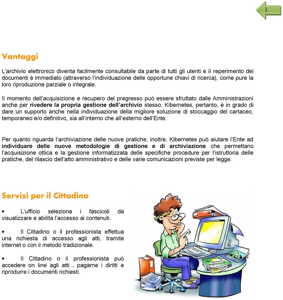 Il momento dell acquisizione e recupero del pregresso può essere sfruttato dalle Amministrazioni anche per rivedere la propria gestione dell archivio stesso.