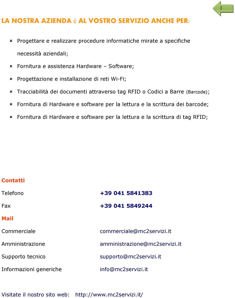 scrittura dei barcode; Fornitura di Hardware e software per la lettura e la scrittura di tag RFID; Contatti Telefono +39 04 584383 Fax +39 04 5849244 Mail Commerciale