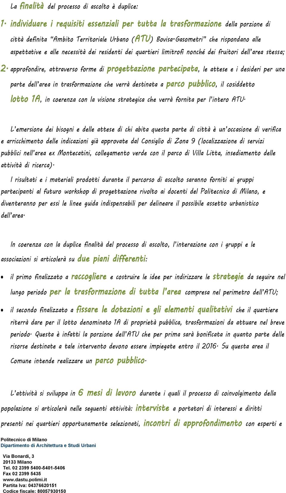 residenti dei quartieri limitrofi nonché dei fruitori dell area stessa; 2.