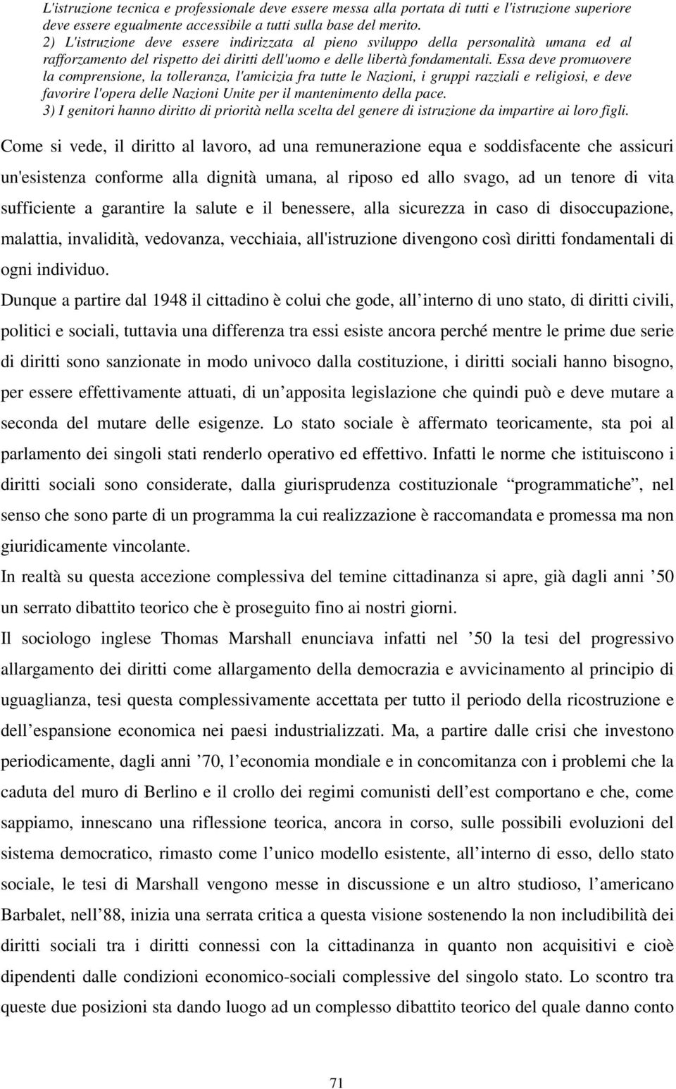 Essa deve promuovere la comprensione, la tolleranza, l'amicizia fra tutte le Nazioni, i gruppi razziali e religiosi, e deve favorire l'opera delle Nazioni Unite per il mantenimento della pace.