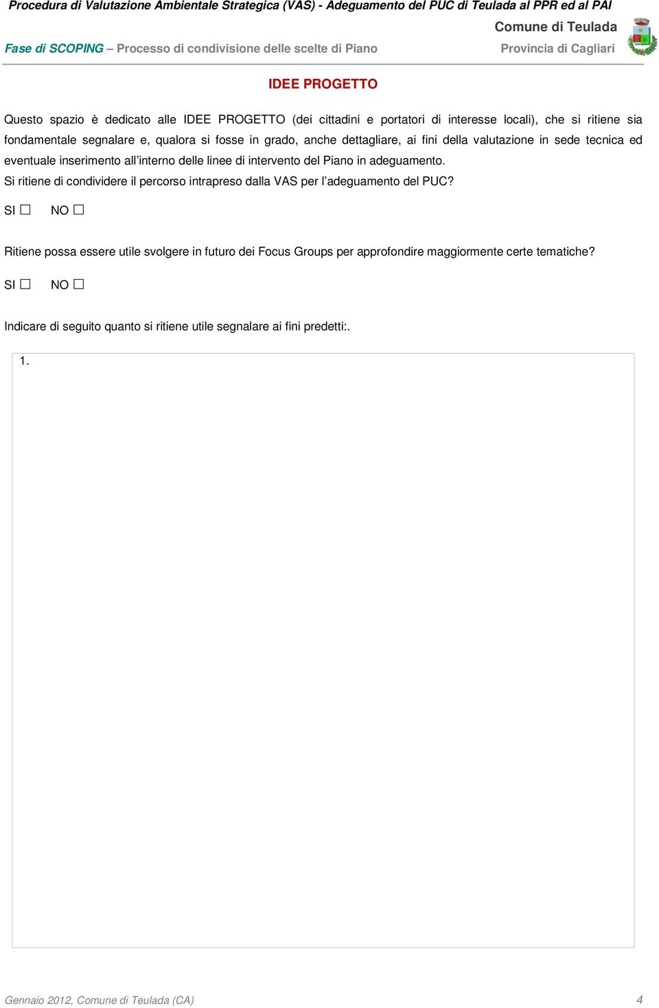 Piano in adeguamento. Si ritiene di condividere il percorso intrapreso dalla VAS per l adeguamento del PUC?