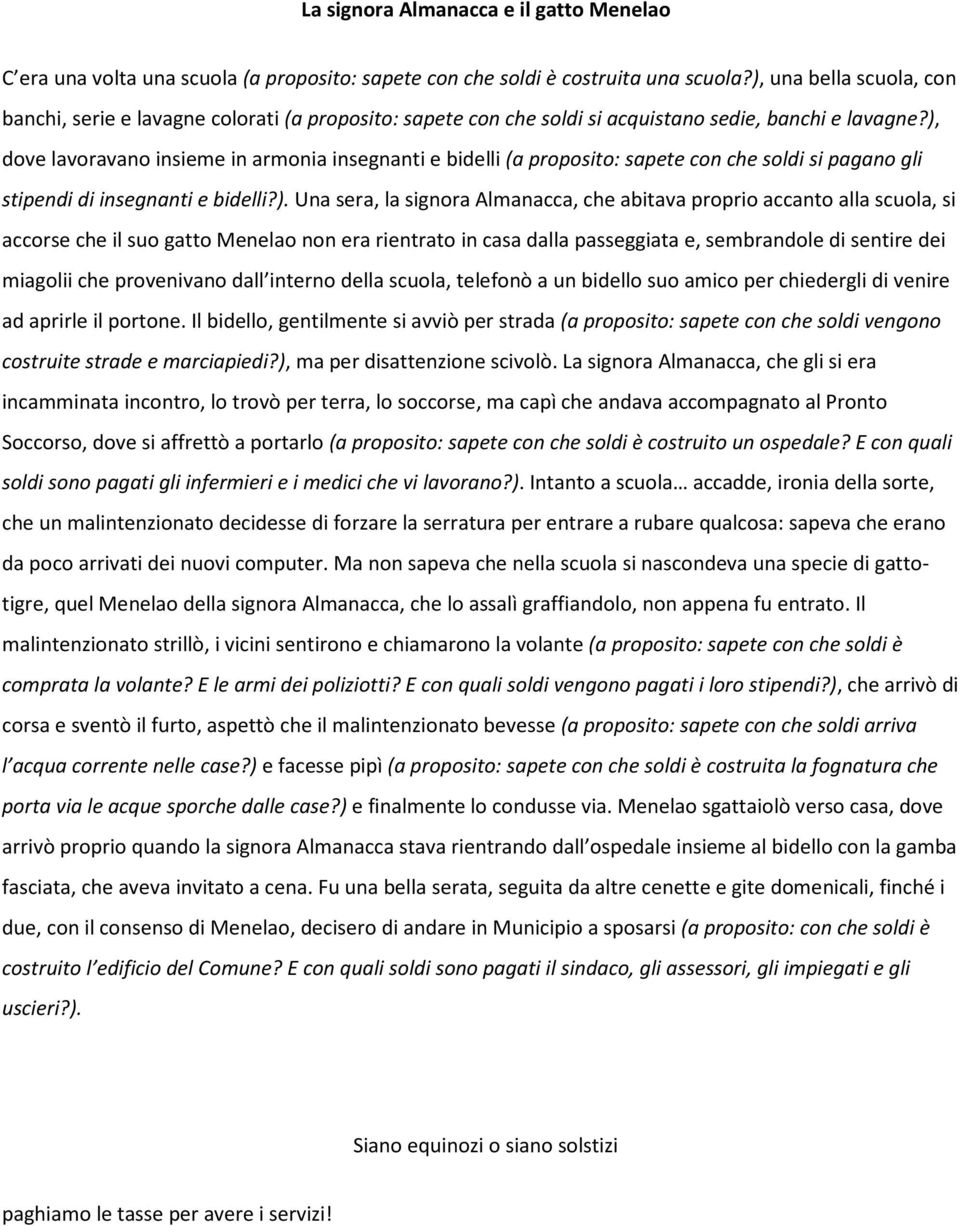 ), dove lavoravano insieme in armonia insegnanti e bidelli (a proposito: sapete con che soldi si pagano gli stipendi di insegnanti e bidelli?). Una sera, la signora Almanacca, che abitava proprio