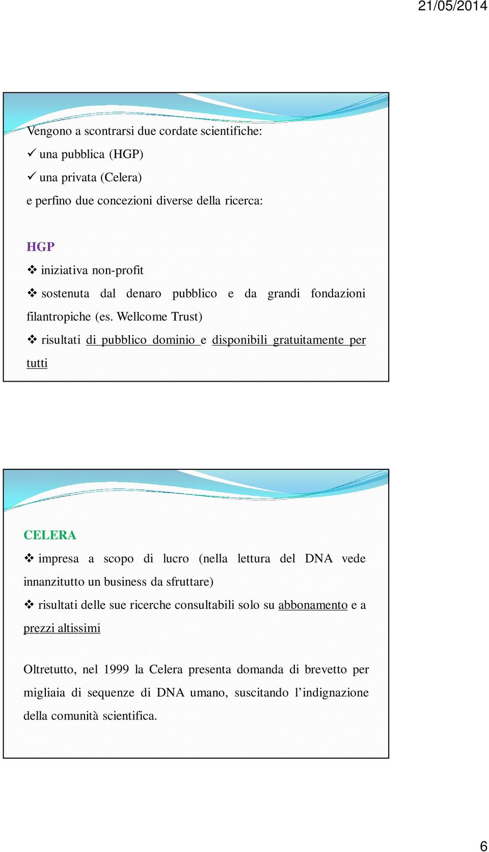 Wellcome Trust) risultati di pubblico dominio e disponibili gratuitamente per tutti CELERA impresa a scopo di lucro (nella lettura del DNA vede innanzitutto un