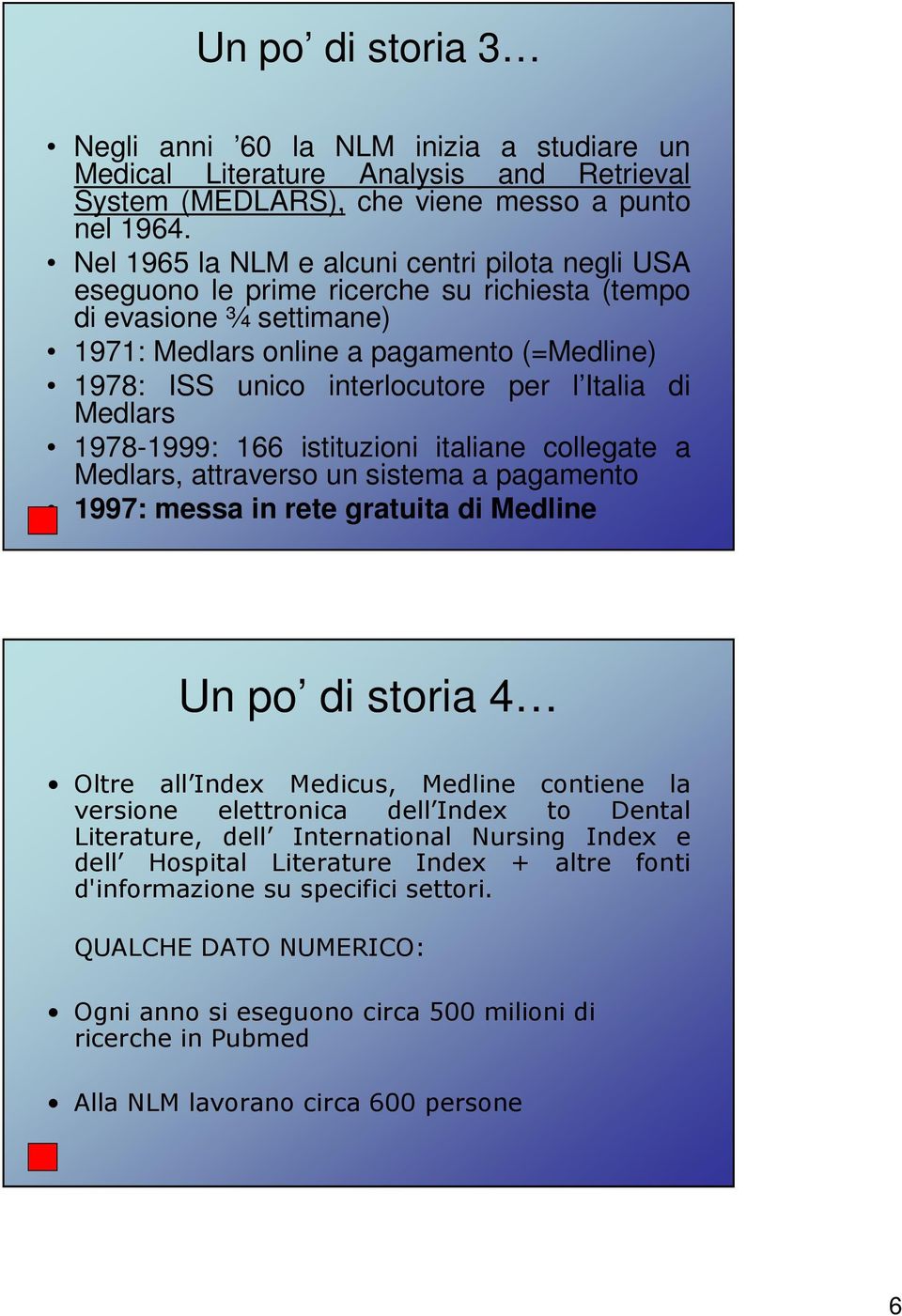 l Italia di Medlars 1978-1999: 166 istituzioni italiane collegate a Medlars, attraverso un sistema a pagamento 1997: messa in rete gratuita di Medline Un po di storia 4 Oltre all Index Medicus,