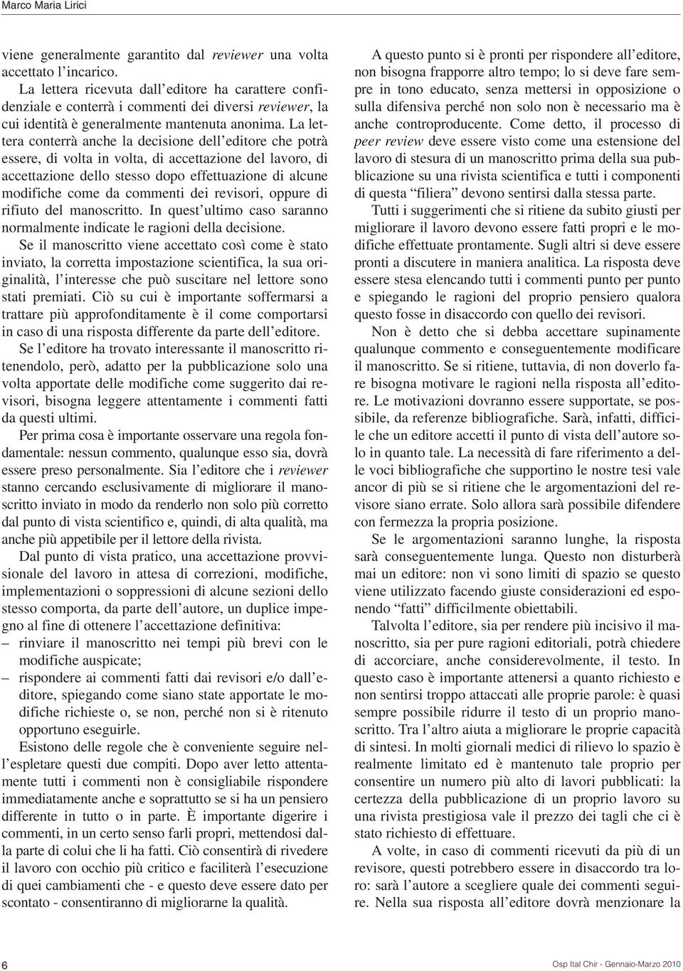 La lettera conterrà anche la decisione dell editore che potrà essere, di volta in volta, di accettazione del lavoro, di accettazione dello stesso dopo effettuazione di alcune modifiche come da