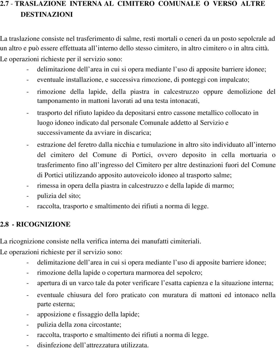 Le operazioni richieste per il servizio sono: - delimitazione dell area in cui si opera mediante l uso di apposite barriere idonee; - eventuale installazione, e successiva rimozione, di ponteggi con