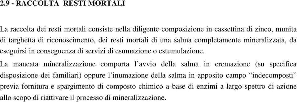 La mancata mineralizzazione comporta l avvio della salma in cremazione (su specifica disposizione dei familiari) oppure l inumazione della salma in