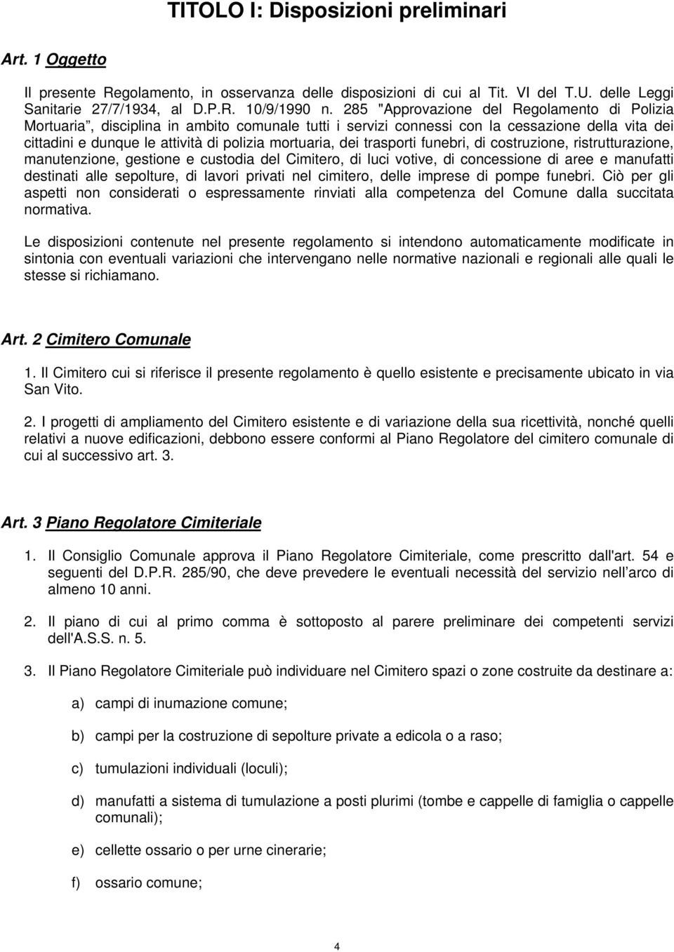 dei trasporti funebri, di costruzione, ristrutturazione, manutenzione, gestione e custodia del Cimitero, di luci votive, di concessione di aree e manufatti destinati alle sepolture, di lavori privati