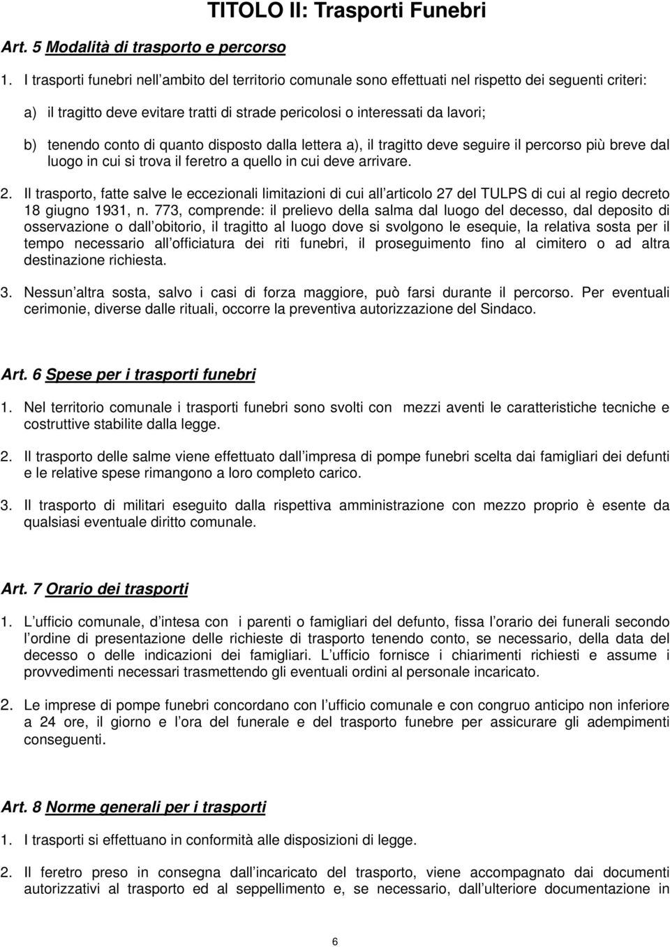 conto di quanto disposto dalla lettera a), il tragitto deve seguire il percorso più breve dal luogo in cui si trova il feretro a quello in cui deve arrivare. 2.