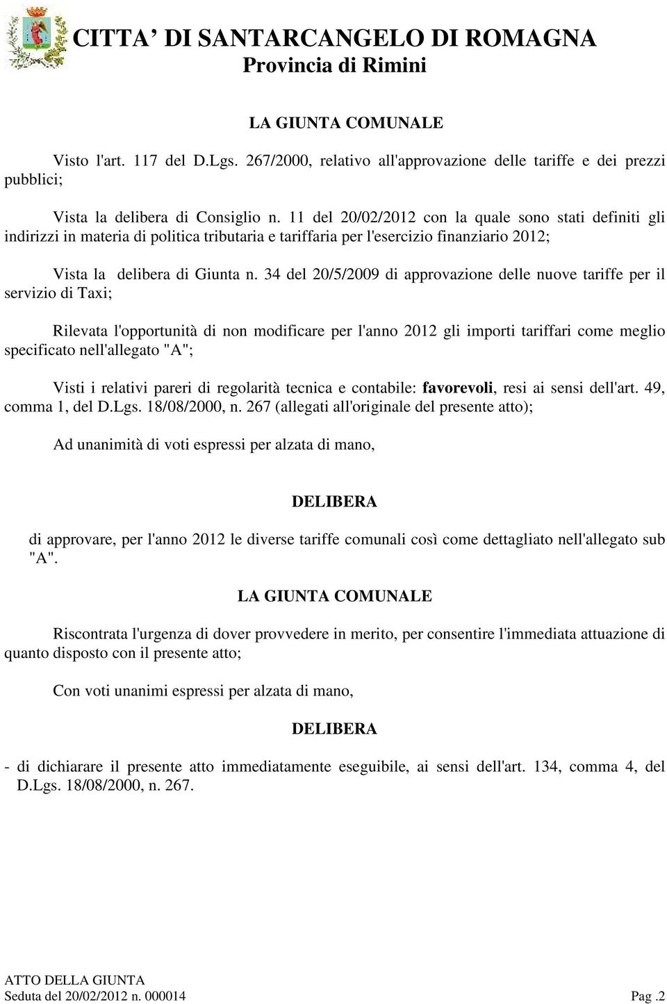 34 del 20/5/2009 di approvazione delle nuove tariffe per il servizio di Taxi; Rilevata l'opportunità di non modificare per l'anno 2012 gli importi tariffari come meglio specificato nell'allegato "A";