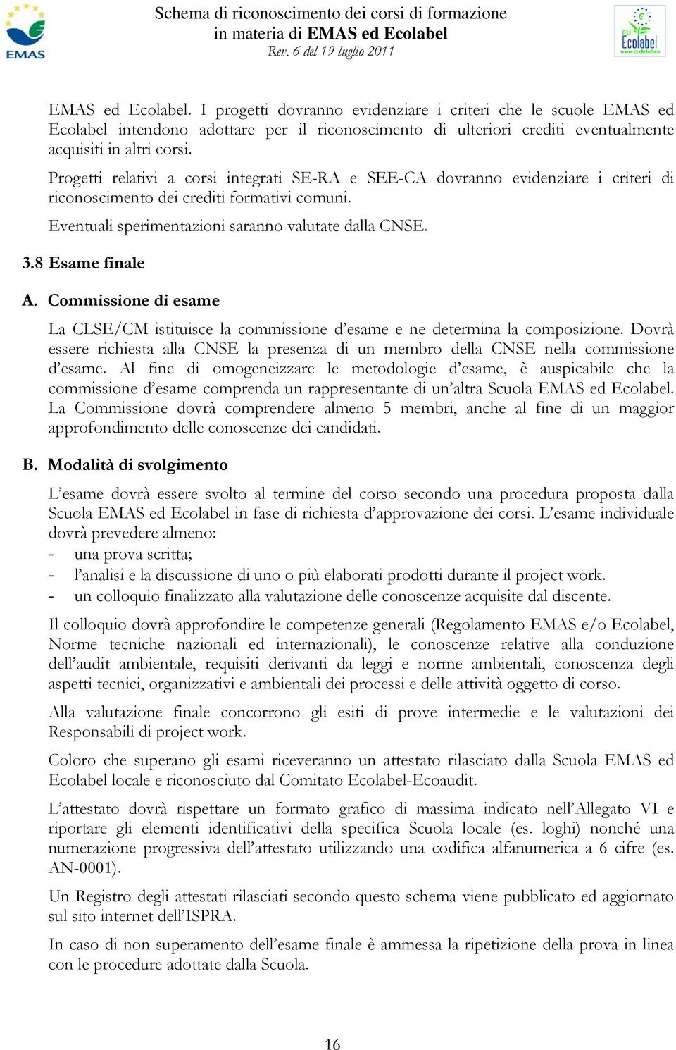 8 Esame finale A. Commissione di esame La CLSE/CM istituisce la commissione d esame e ne determina la composizione.