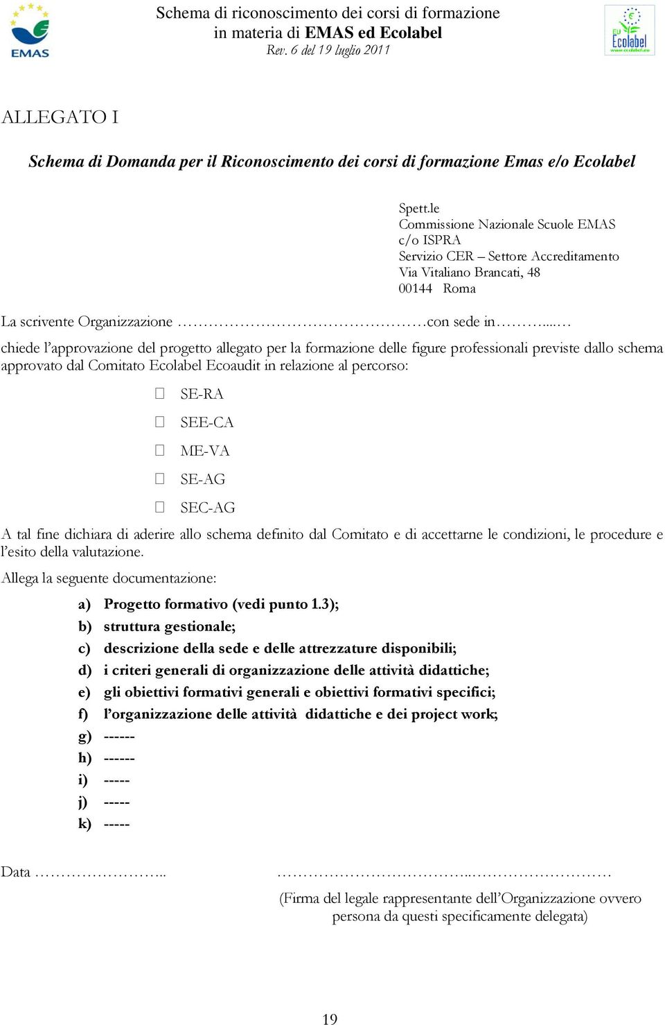 .. chiede l approvazione del progetto allegato per la formazione delle figure professionali previste dallo schema approvato dal Comitato Ecolabel Ecoaudit in relazione al percorso: SE-RA SEE-CA ME-VA