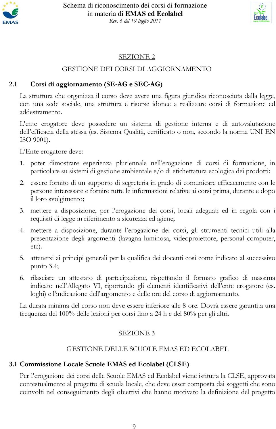 realizzare corsi di formazione ed addestramento. L ente erogatore deve possedere un sistema di gestione interna e di autovalutazione dell efficacia della stessa (es.