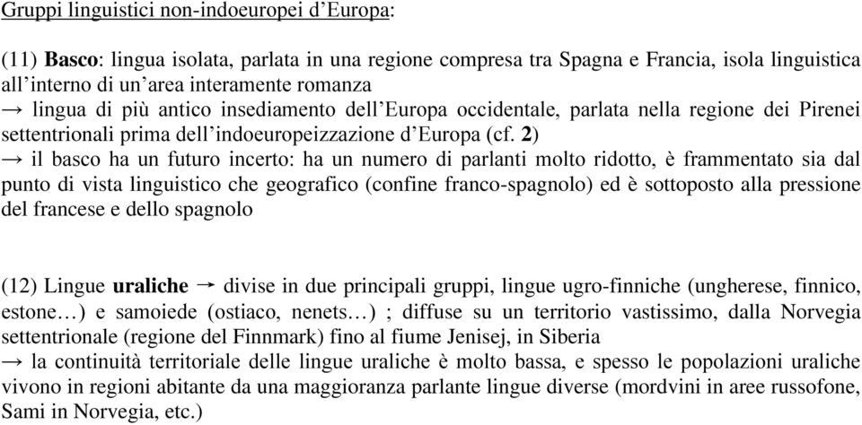 2) il basco ha un futuro incerto: ha un numero di parlanti molto ridotto, è frammentato sia dal punto di vista linguistico che geografico (confine franco-spagnolo) ed è sottoposto alla pressione del