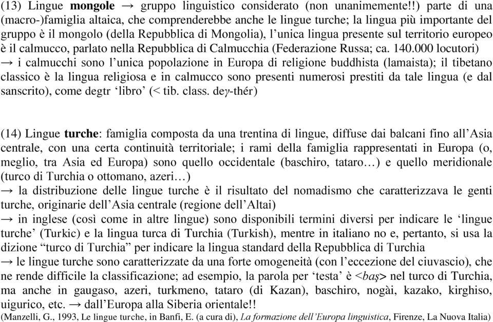 territorio europeo è il calmucco, parlato nella Repubblica di Calmucchia (Federazione Russa; ca. 140.