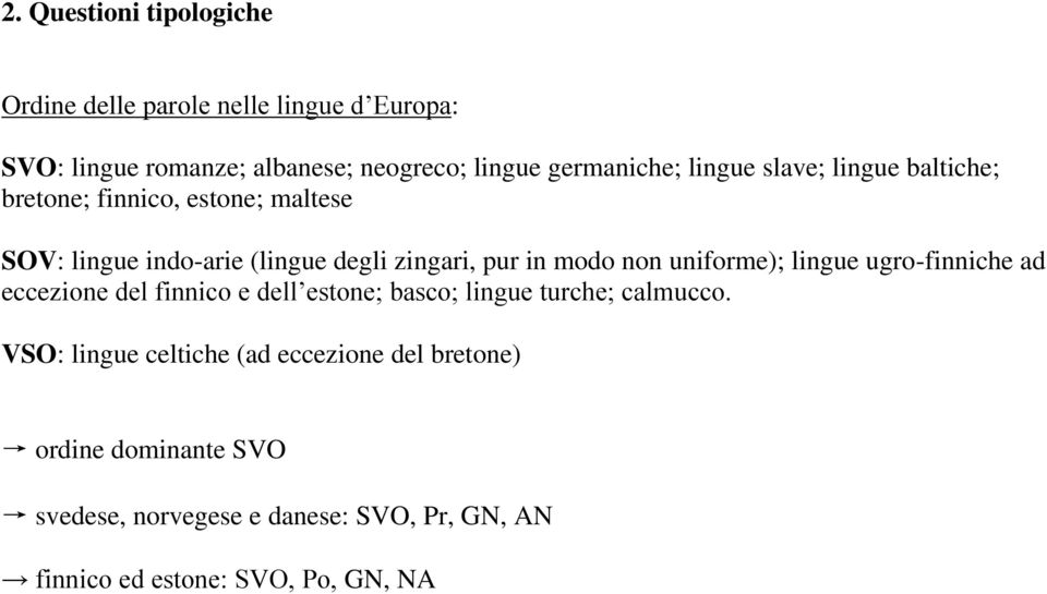 in modo non uniforme); lingue ugro-finniche ad eccezione del finnico e dell estone; basco; lingue turche; calmucco.