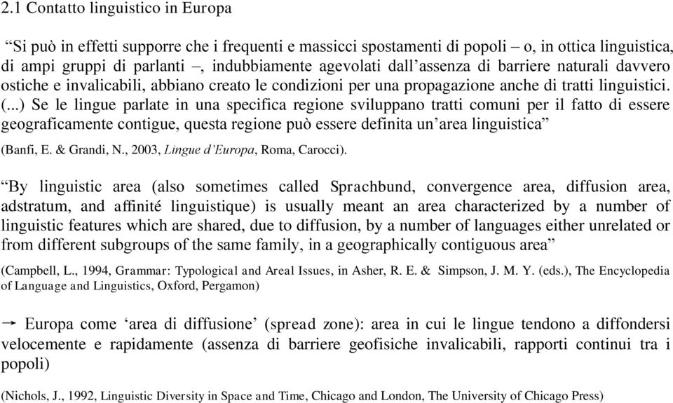 ..) Se le lingue parlate in una specifica regione sviluppano tratti comuni per il fatto di essere geograficamente contigue, questa regione può essere definita un area linguistica (Banfi, E.