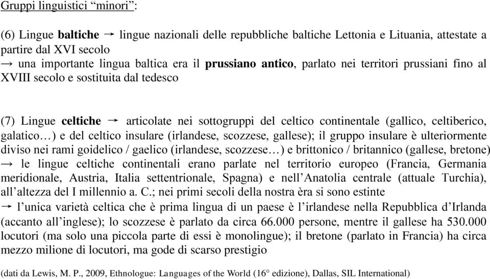 celtico insulare (irlandese, scozzese, gallese); il gruppo insulare è ulteriormente diviso nei rami goidelico / gaelico (irlandese, scozzese ) e brittonico / britannico (gallese, bretone) le lingue