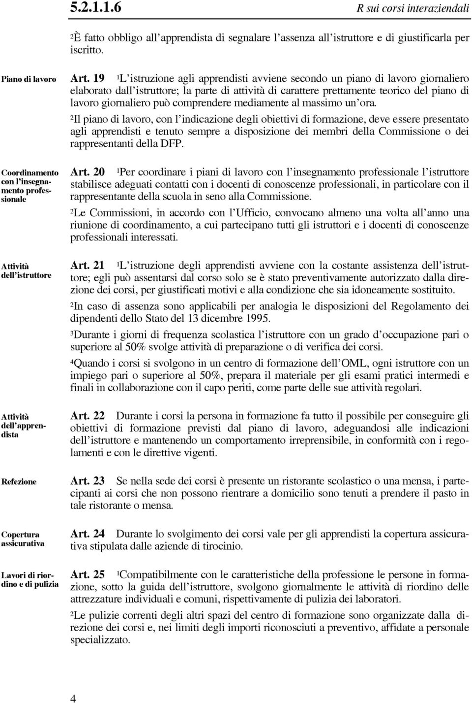 19 1L istruzione agli apprendisti avviene secondo un piano di lavoro giornaliero elaborato dall istruttore; la parte di attività di carattere prettamente teorico del piano di lavoro giornaliero può