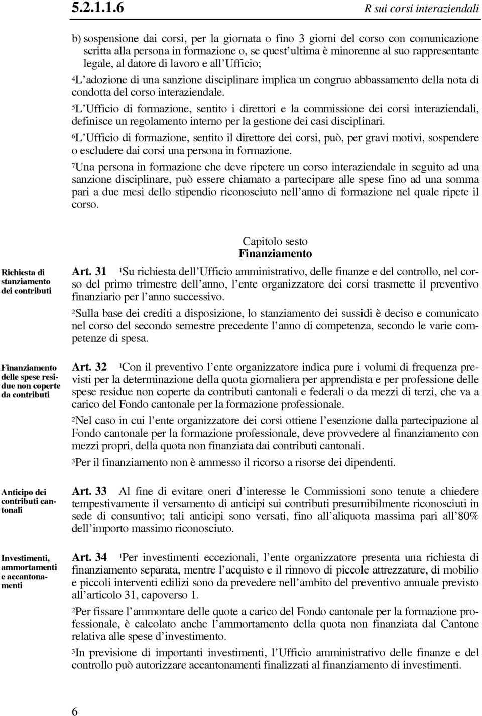 rappresentante legale, al datore di lavoro e all Ufficio; 4L adozione di una sanzione disciplinare implica un congruo abbassamento della nota di condotta del corso interaziendale.