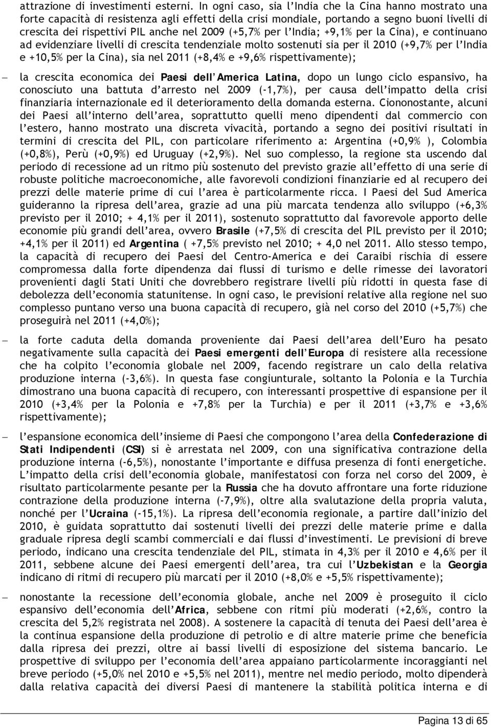 (+5,7% per l India; +9,1% per la Cina), e continuano ad evidenziare livelli di crescita tendenziale molto sostenuti sia per il 2010 (+9,7% per l India e +10,5% per la Cina), sia nel 2011 (+8,4% e