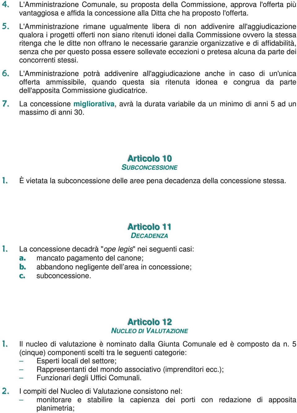 offrano le necessarie garanzie organizzative e di affidabilità, senza che per questo possa essere sollevate eccezioni o pretesa alcuna da parte dei concorrenti stessi. 6.