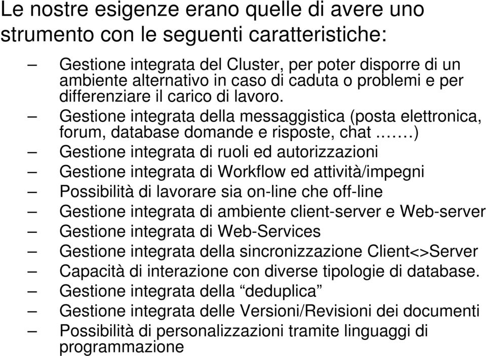 ) Gestione integrata di ruoli ed autorizzazioni Gestione integrata di Workflow ed attività/impegni Possibilità di lavorare sia on-line che off-line Gestione integrata di ambiente client-server e