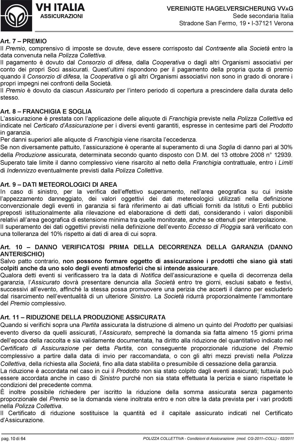 Quest ultimi rispondono per il pagamento della propria quota di premio quando il, la o gli altri Organismi associativi non sono in grado di onorare i propri impegni nei confronti della Società.