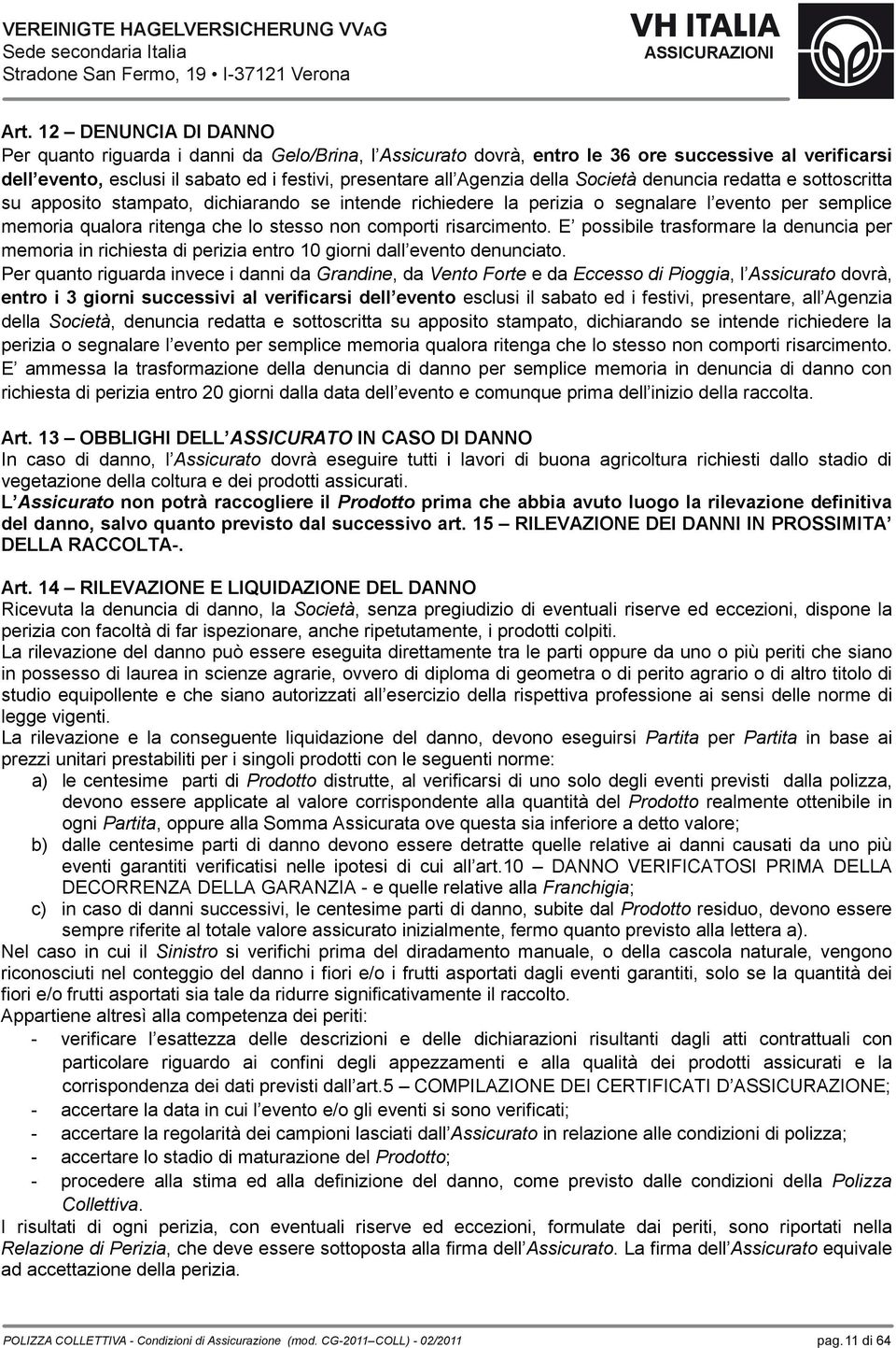 sottoscritta su apposito stampato, dichiarando se intende richiedere la perizia o segnalare l evento per semplice memoria qualora ritenga che lo stesso non comporti risarcimento.