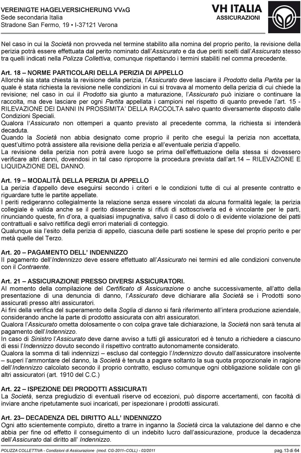 18 NORME PARTICOLARI DELLA PERIZIA DI APPELLO Allorché sia stata chiesta la revisione della perizia, l deve lasciare il della per la quale è stata richiesta la revisione nelle condizioni in cui si