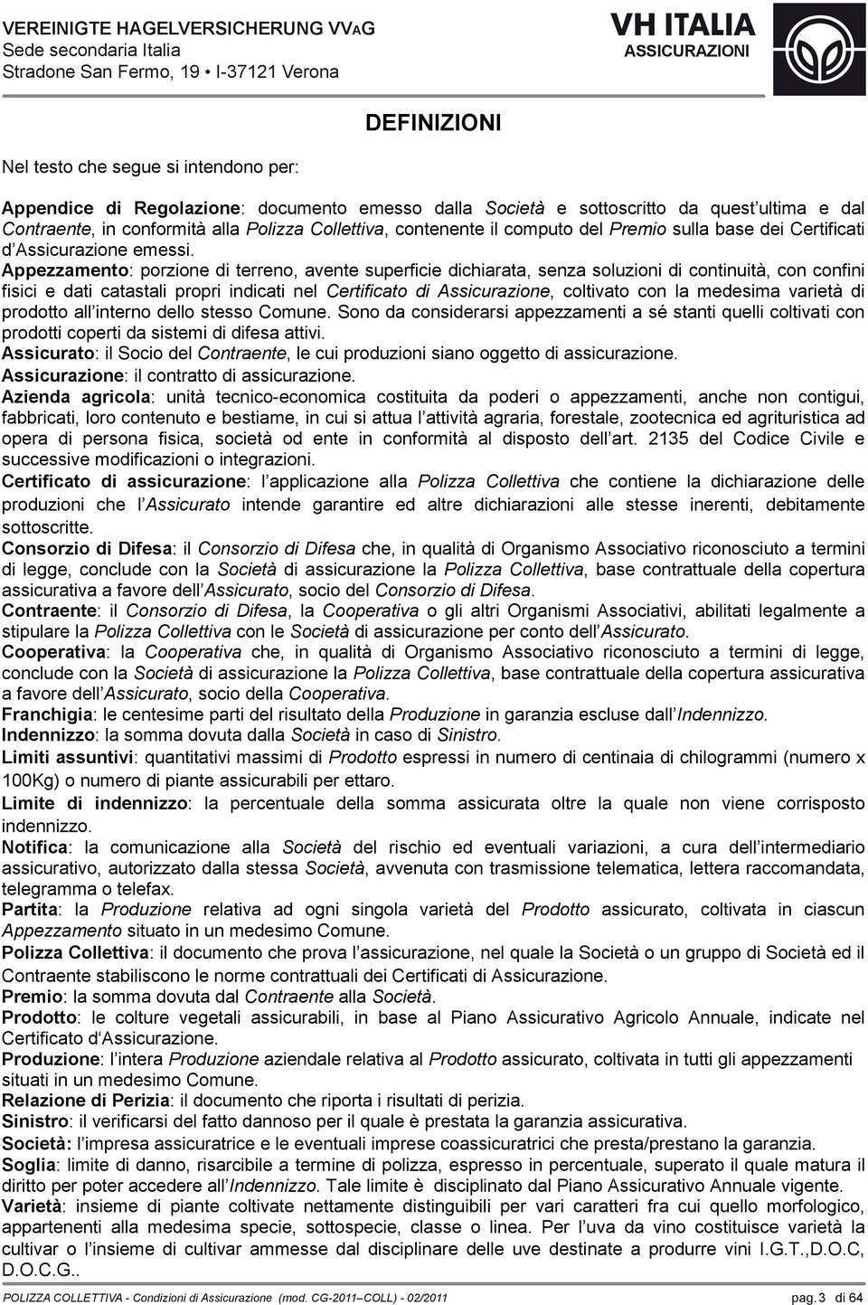 Appezzamento: porzione di terreno, avente superficie dichiarata, senza soluzioni di continuità, con confini fisici e dati catastali propri indicati nel, coltivato con la medesima varietà di prodotto