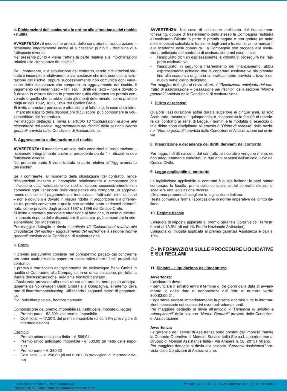 Se il contraente, alla stipulazione del contratto, rende dichiarazioni inesatte o incomplete relativamente a circostanze che influiscono sulla valutazione del rischio, oppure successivamente non