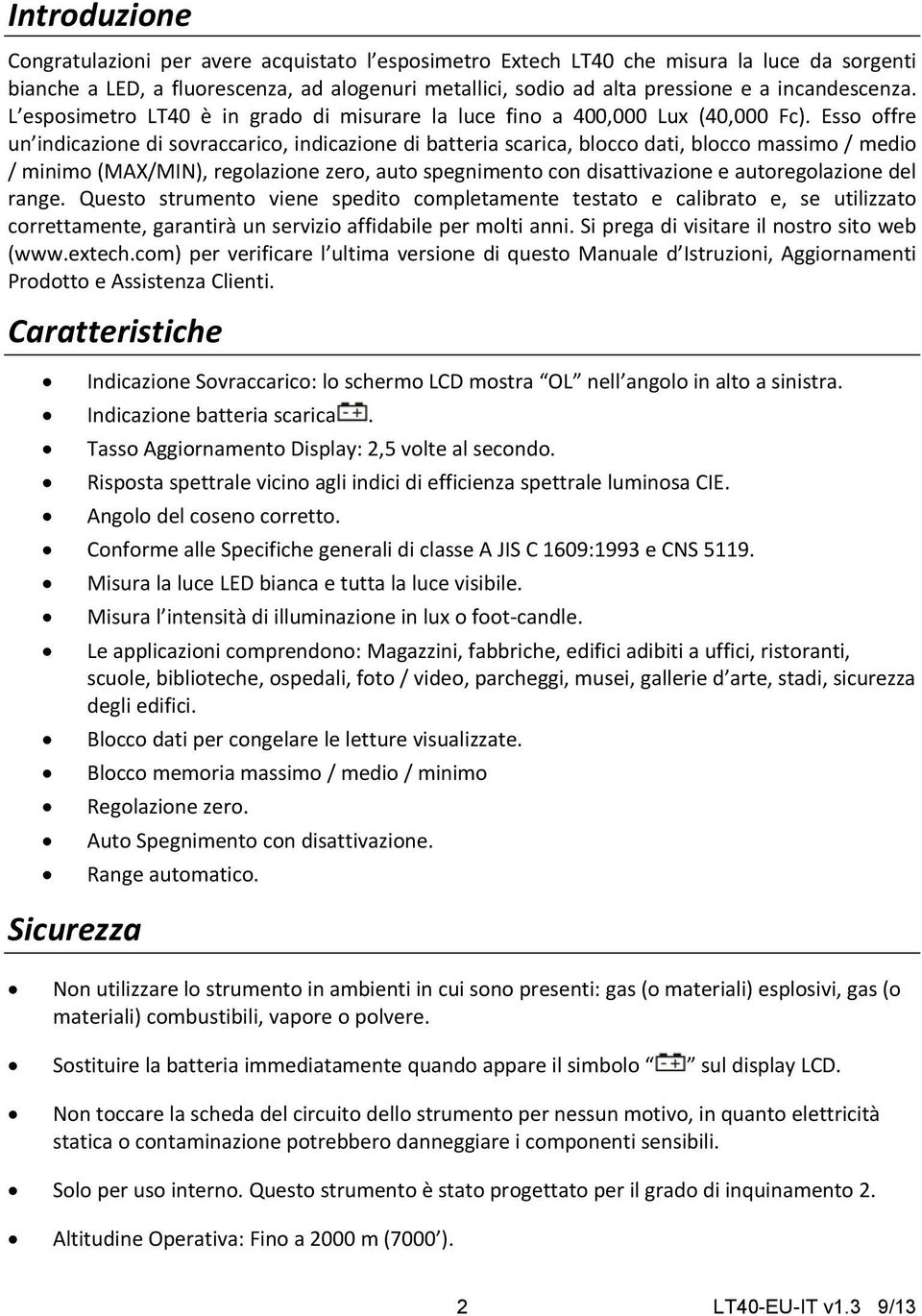 Esso offre un indicazione di sovraccarico, indicazione di batteria scarica, blocco dati, blocco massimo / medio / minimo (MAX/MIN), regolazione zero, auto spegnimento con disattivazione e