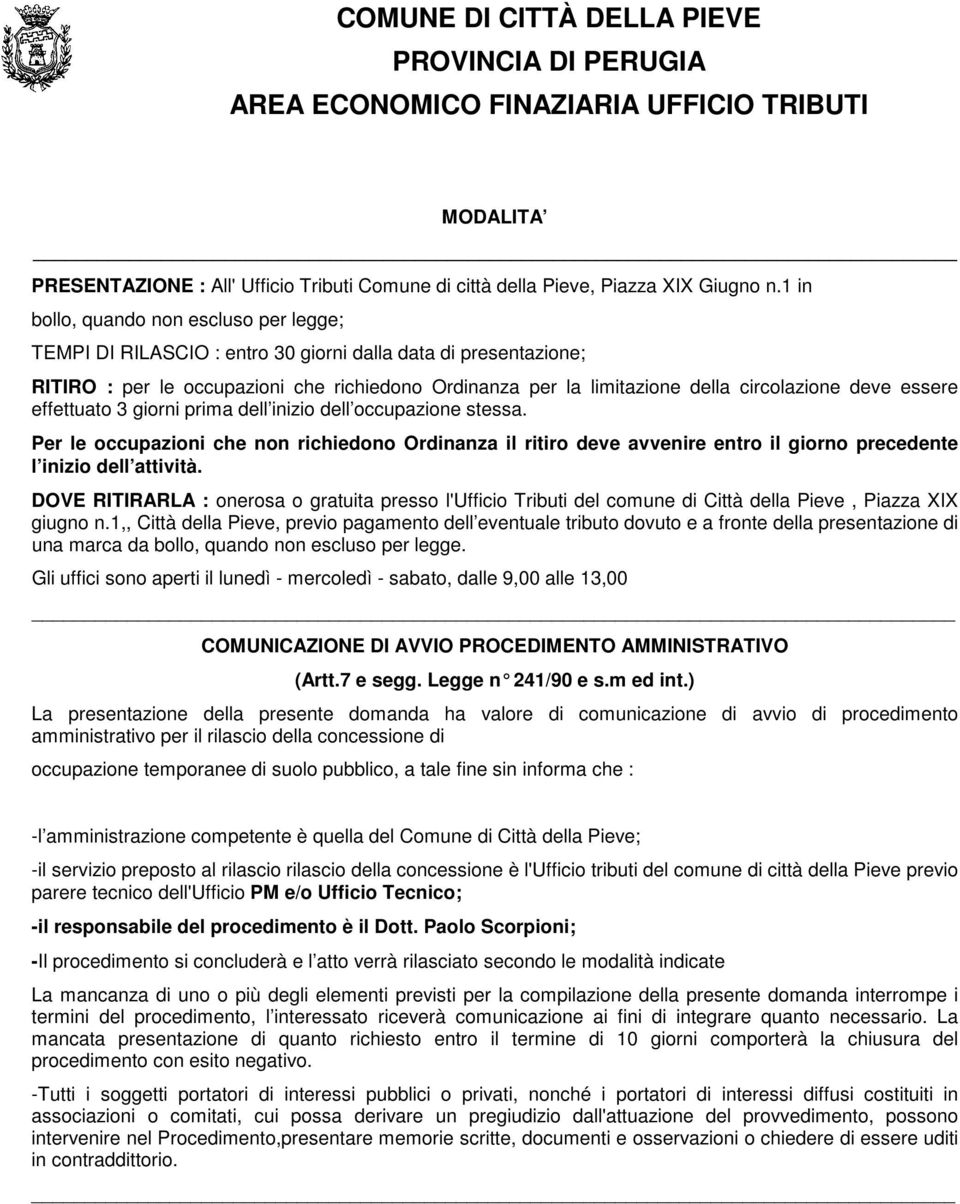 deve essere effettuato 3 giorni prima dell inizio dell occupazione stessa. Per le occupazioni che non richiedono Ordinanza il ritiro deve avvenire entro il giorno precedente l inizio dell attività.